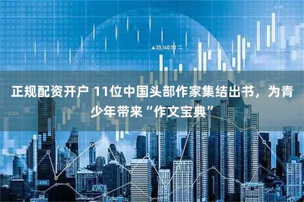 正规配资开户 11位中国头部作家集结出书，为青少年带来“作文宝典”